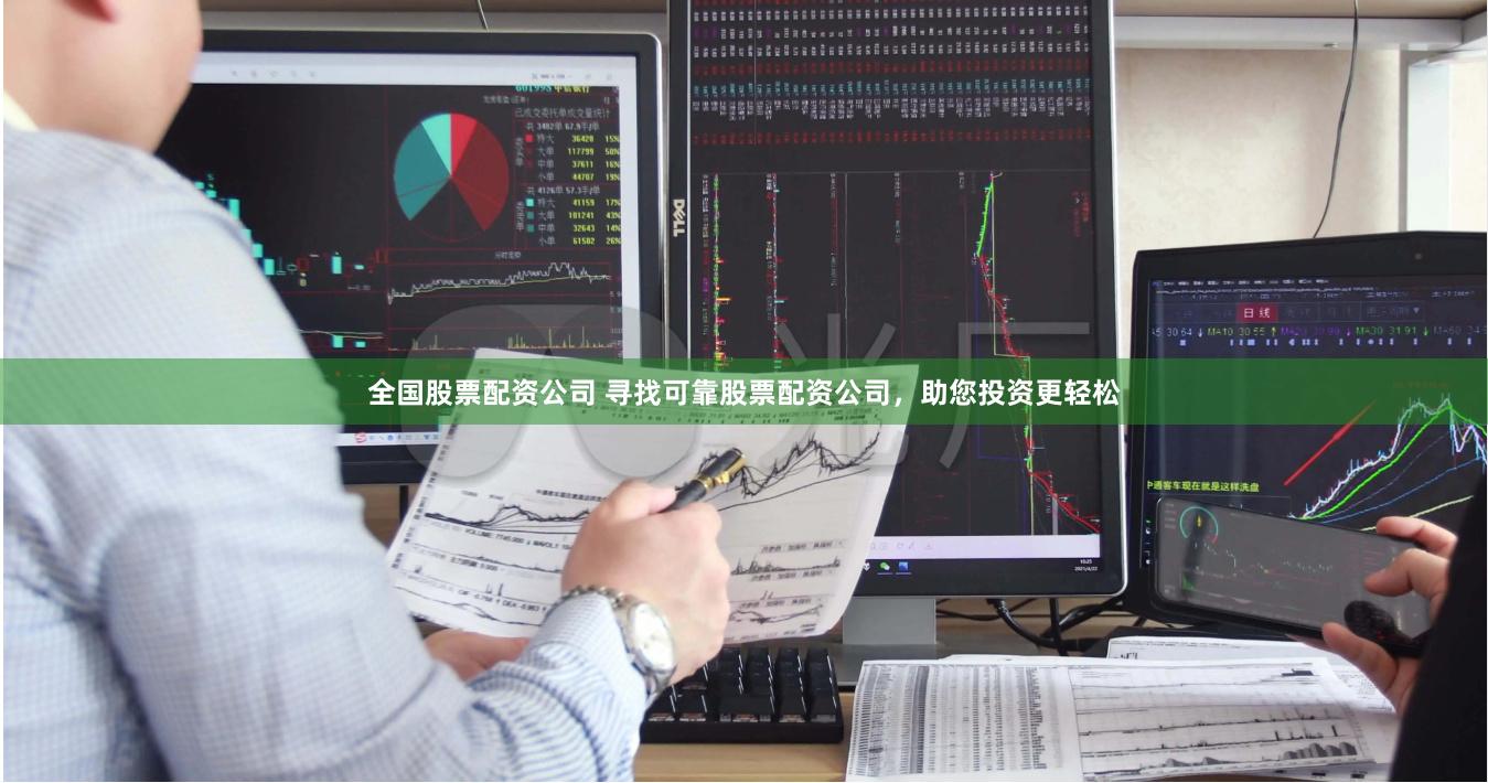 全国股票配资公司 寻找可靠股票配资公司，助您投资更轻松