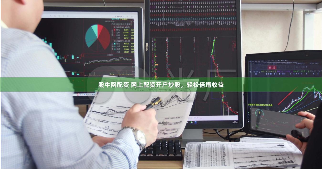 股牛网配资 网上配资开户炒股，轻松倍增收益